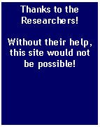 Text Box: Thanks to the Researchers!Without their help, this site would not be possible!