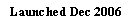 Text Box: Launched Dec 2006